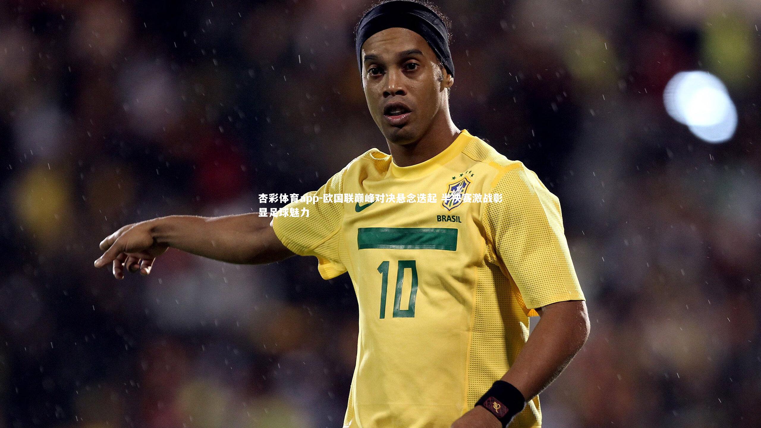 杏彩体育app-欧国联巅峰对决悬念迭起 半决赛激战彰显足球魅力