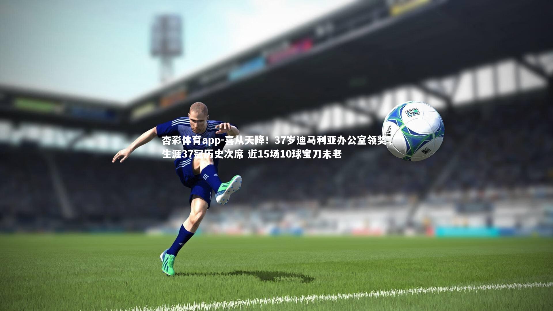 喜从天降！37岁迪马利亚办公室领奖，生涯37冠历史次席 近15场10球宝刀未老