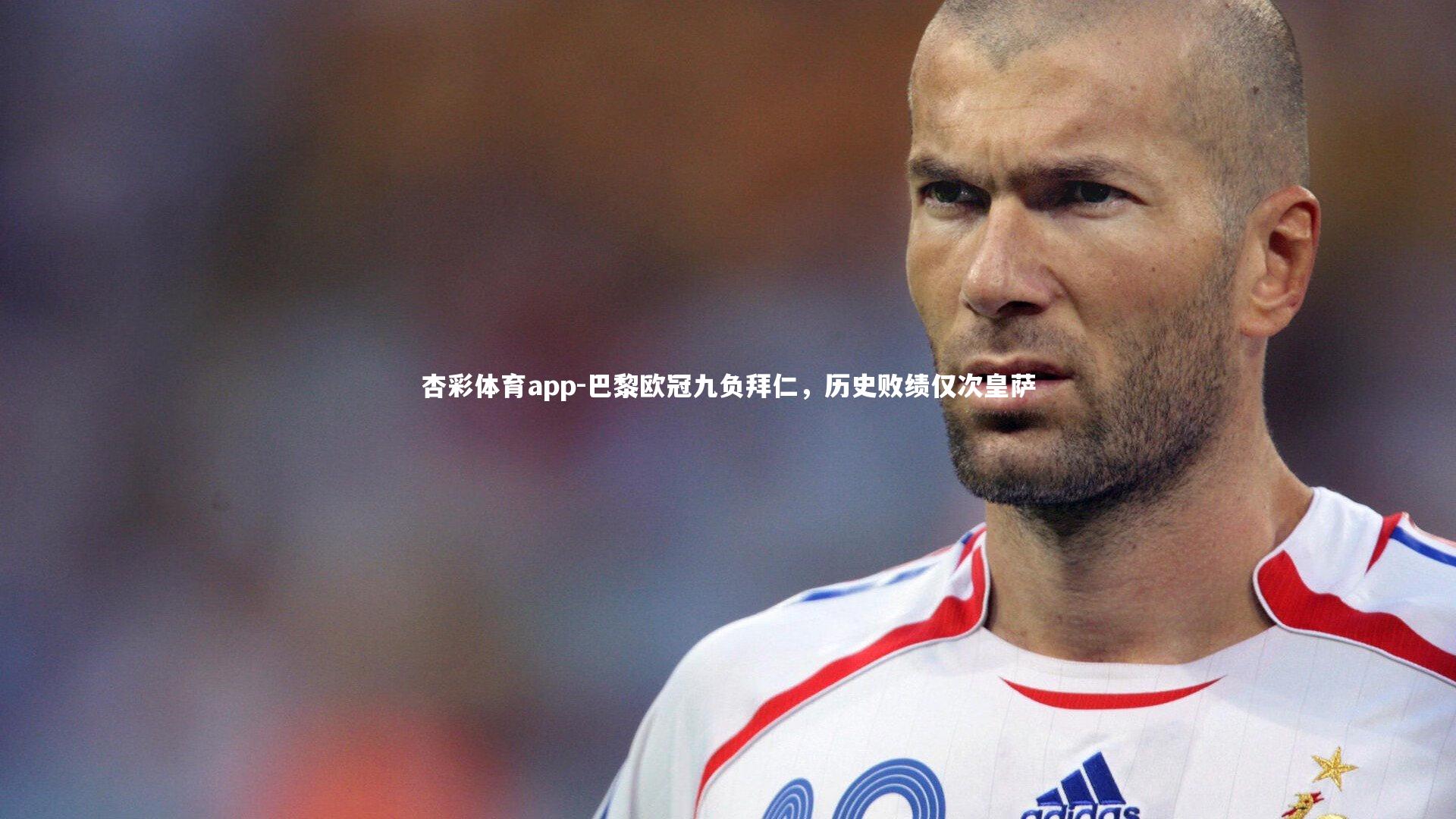 杏彩体育app-巴黎欧冠九负拜仁，历史败绩仅次皇萨