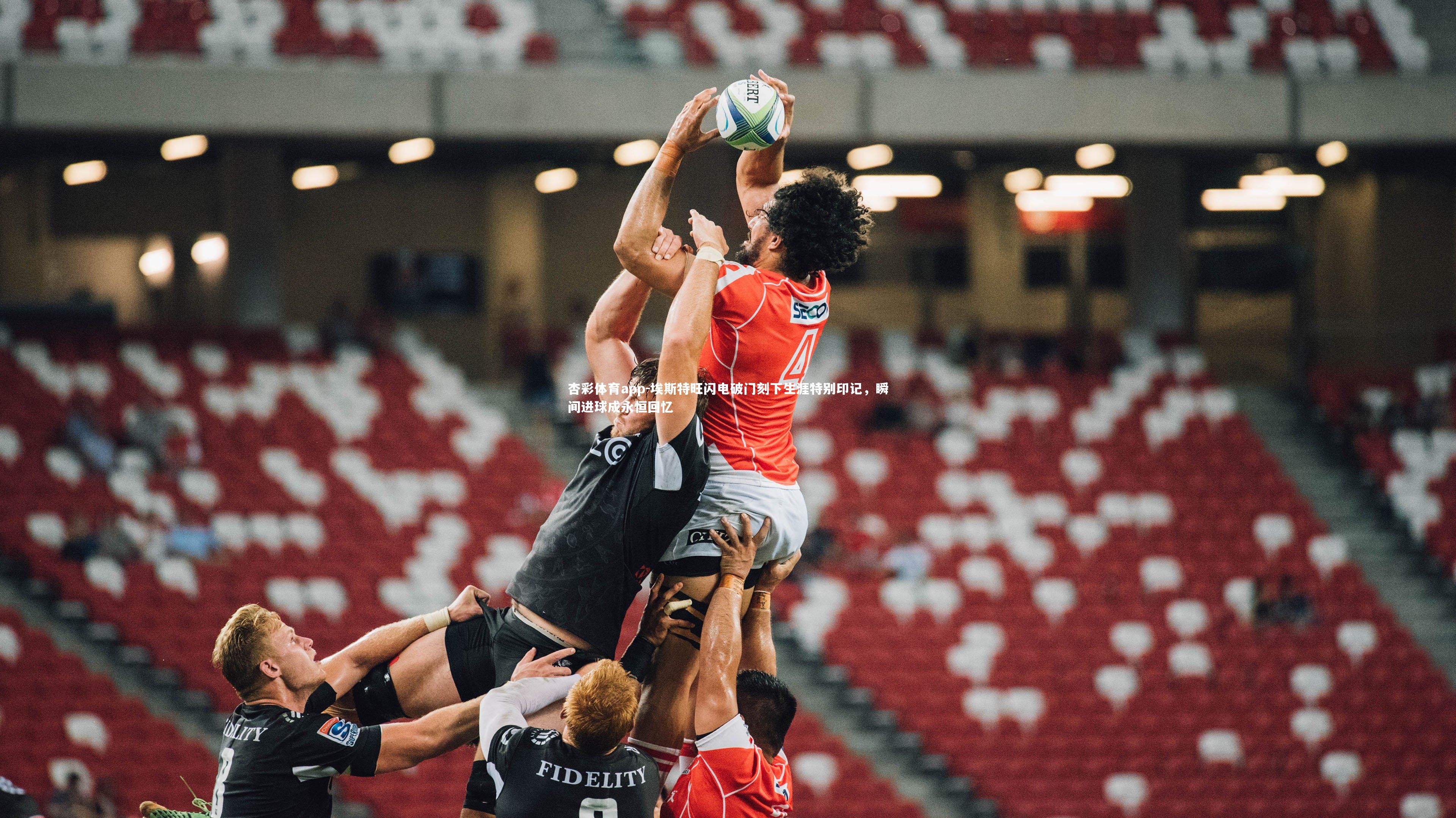 埃斯特旺闪电破门刻下生涯特别印记，瞬间进球成永恒回忆