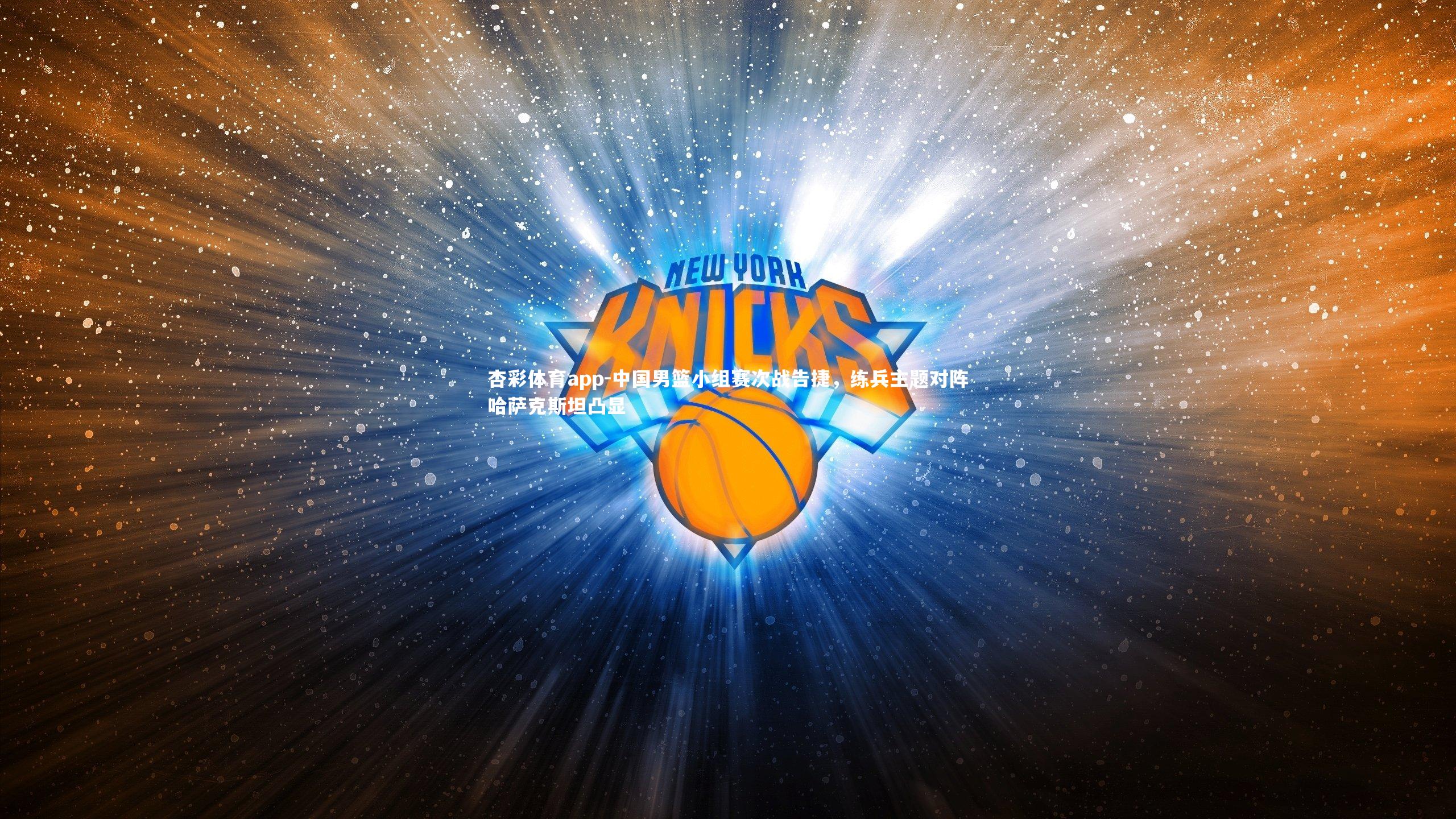 杏彩体育app-中国男篮小组赛次战告捷，练兵主题对阵哈萨克斯坦凸显